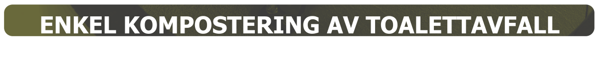 ENKEL KOMPOSTERING AV TOALETTAVFALL  ENKEL KOMPOSTERING AV TOALETTAVFALL